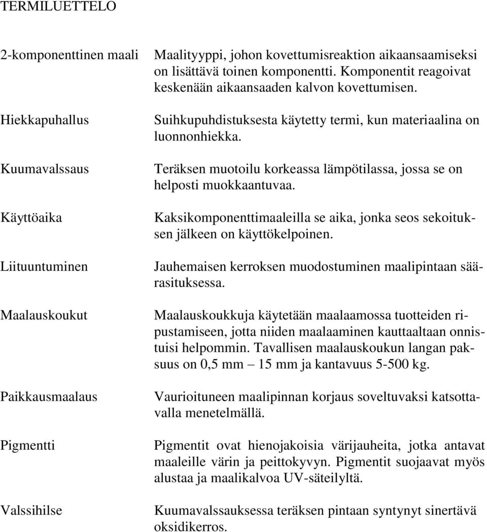 Teräksen muotoilu korkeassa lämpötilassa, jossa se on helposti muokkaantuvaa. Kaksikomponenttimaaleilla se aika, jonka seos sekoituksen jälkeen on käyttökelpoinen.