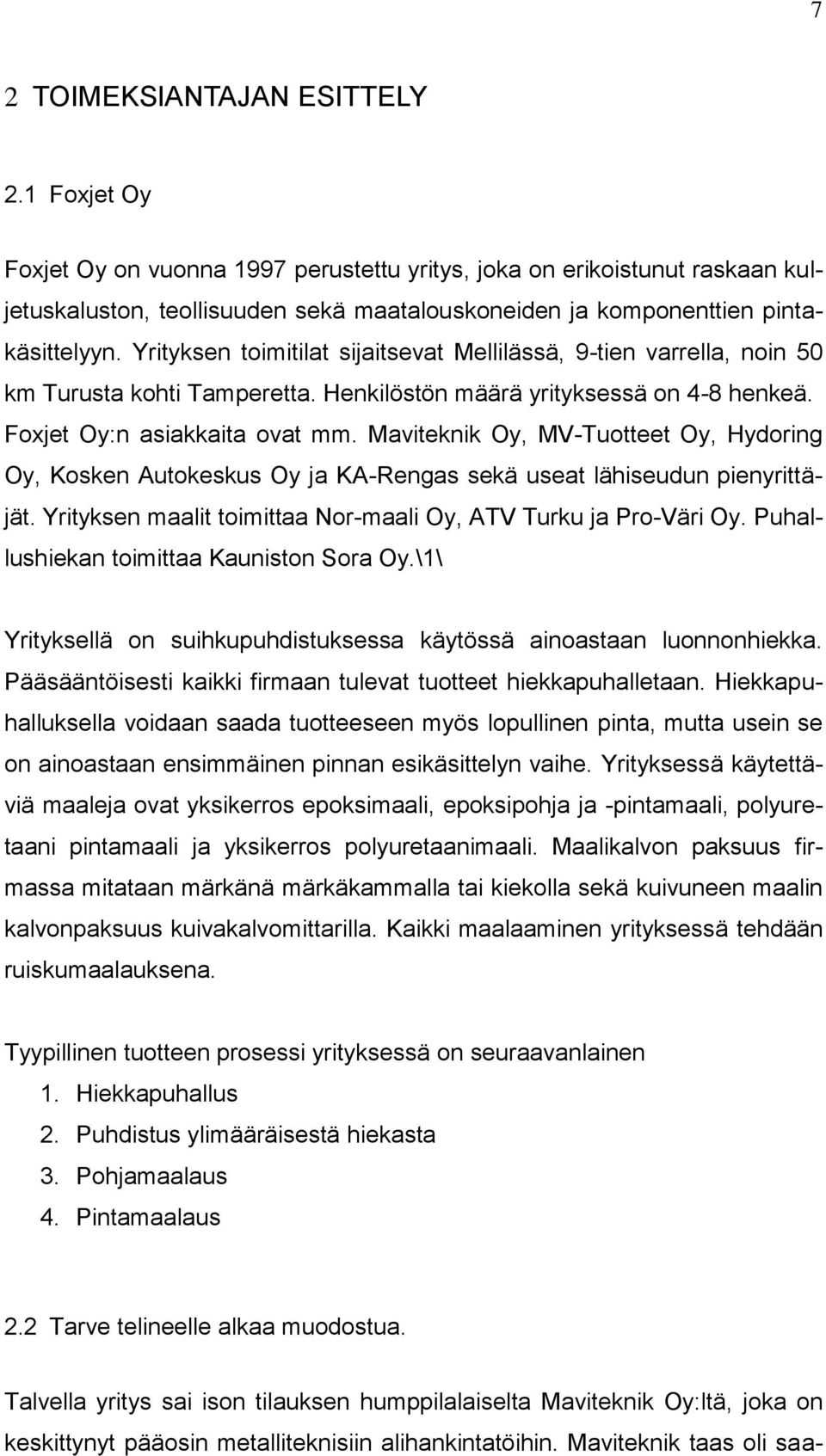 Yrityksen toimitilat sijaitsevat Mellilässä, 9-tien varrella, noin 50 km Turusta kohti Tamperetta. Henkilöstön määrä yrityksessä on 4-8 henkeä. Foxjet Oy:n asiakkaita ovat mm.