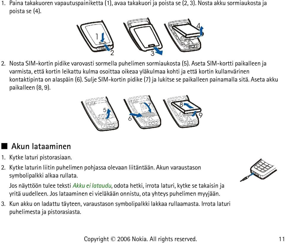 Sulje SIM-kortin pidike (7) ja lukitse se paikalleen painamalla sitä. Aseta akku paikalleen (8, 9). Akun lataaminen 1. Kytke laturi pistorasiaan. 2.