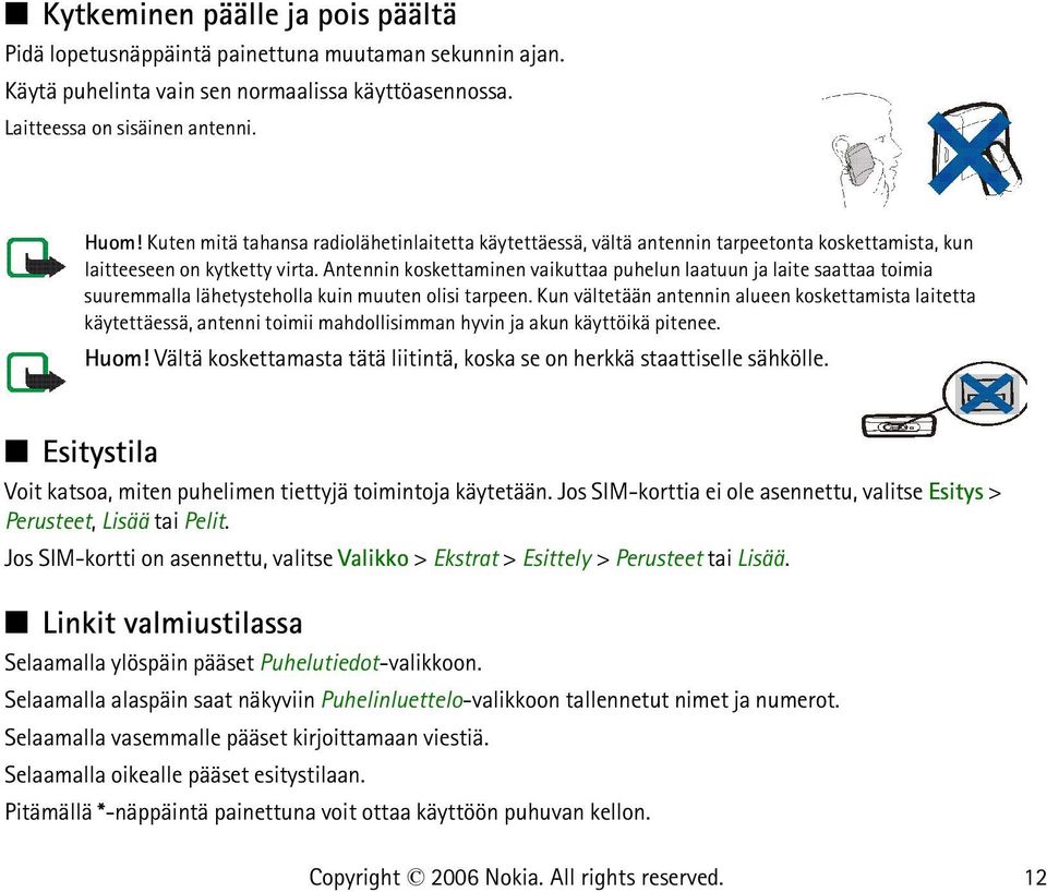 Antennin koskettaminen vaikuttaa puhelun laatuun ja laite saattaa toimia suuremmalla lähetysteholla kuin muuten olisi tarpeen.