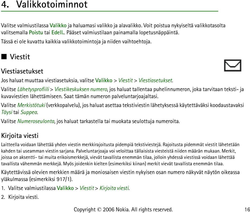 Viestit Viestiasetukset Jos haluat muuttaa viestiasetuksia, valitse Valikko > Viestit > Viestiasetukset.