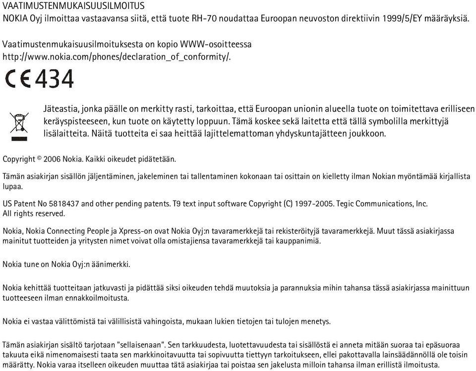 Jäteastia, jonka päälle on merkitty rasti, tarkoittaa, että Euroopan unionin alueella tuote on toimitettava erilliseen keräyspisteeseen, kun tuote on käytetty loppuun.