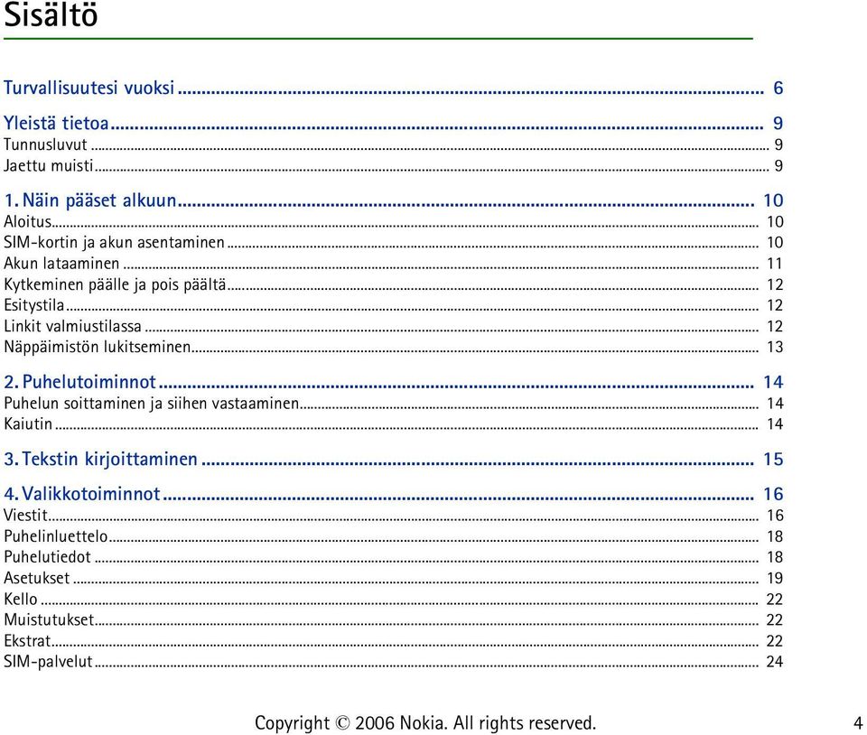 .. 12 Näppäimistön lukitseminen... 13 2. Puhelutoiminnot... 14 Puhelun soittaminen ja siihen vastaaminen... 14 Kaiutin... 14 3.