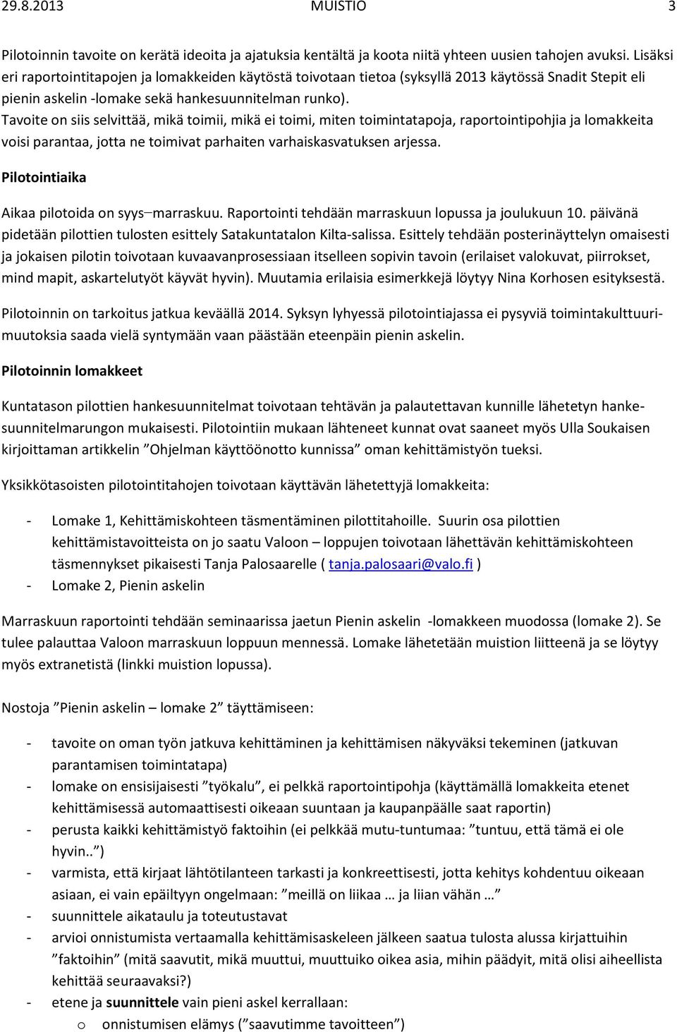 Tavite n siis selvittää, mikä timii, mikä ei timi, miten timintatapja, raprtintiphjia ja lmakkeita visi parantaa, jtta ne timivat parhaiten varhaiskasvatuksen arjessa.