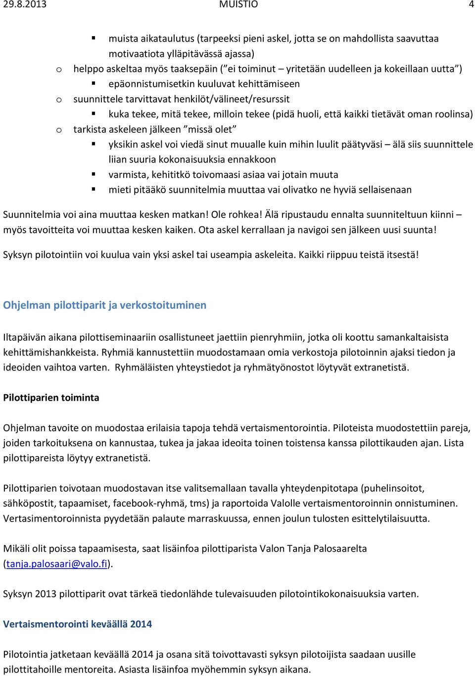 tarkista askeleen jälkeen missä let yksikin askel vi viedä sinut muualle kuin mihin luulit päätyväsi älä siis suunnittele liian suuria kknaisuuksia ennakkn varmista, kehititkö tivmaasi asiaa vai