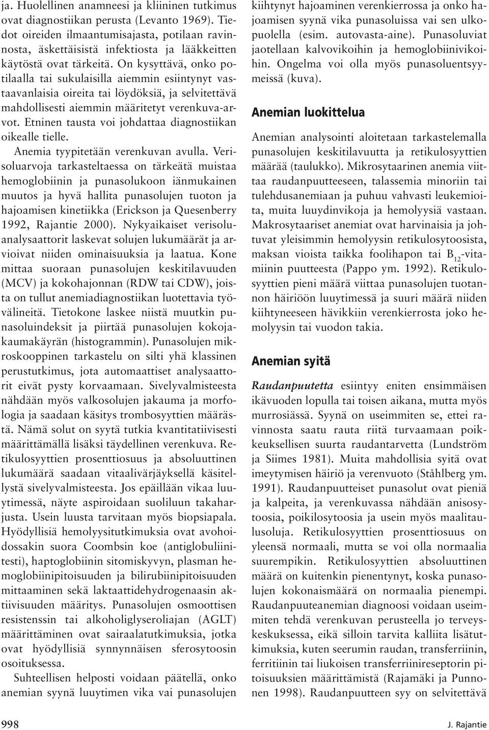 On kysyttävä, onko potilaalla tai sukulaisilla aiemmin esiintynyt vastaavanlaisia oireita tai löydöksiä, ja selvitettävä mahdollisesti aiemmin määritetyt verenkuva-arvot.