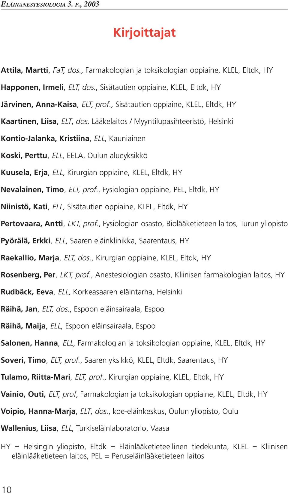 Lääkelaitos / Myyntilupasihteeristö, Helsinki Kontio-Jalanka, Kristiina, ELL, Kauniainen Koski, Perttu, ELL, EELA, Oulun alueyksikkö Kuusela, Erja, ELL, Kirurgian oppiaine, KLEL, Eltdk, HY