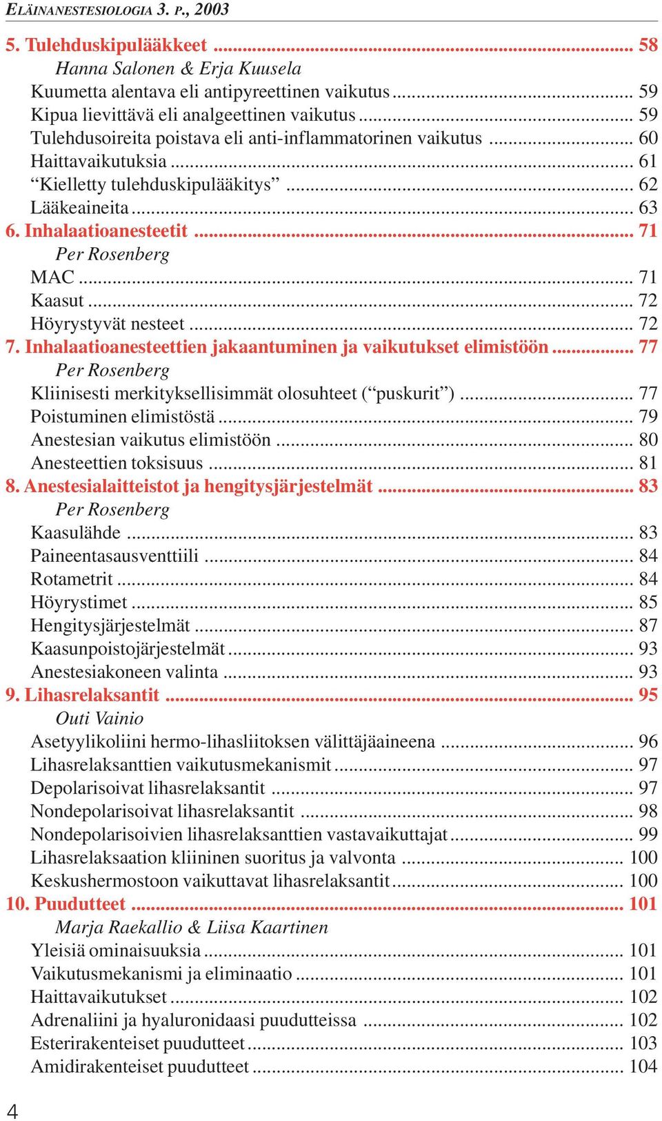 .. 71 Kaasut... 72 Höyrystyvät nesteet... 72 7. Inhalaatioanesteettien jakaantuminen ja vaikutukset elimistöön... 77 Per Rosenberg Kliinisesti merkityksellisimmät olosuhteet ( puskurit ).