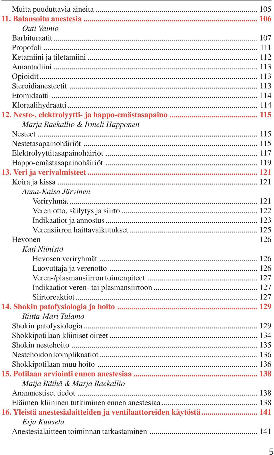 .. 115 Elektrolyyttitasapainohäiriöt... 117 Happo-emästasapainohäiriöt... 119 13. Veri ja verivalmisteet... 121 Koira ja kissa... 121 Anna-Kaisa Järvinen Veriryhmät.