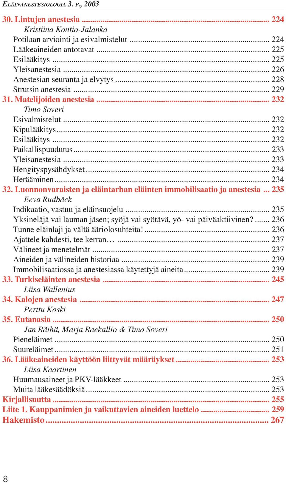 .. 233 Yleisanestesia... 233 Hengityspysähdykset... 234 Herääminen... 234 32. Luonnonvaraisten ja eläintarhan eläinten immobilisaatio ja anestesia... 235 Eeva Rudbäck Indikaatio, vastuu ja eläinsuojelu.