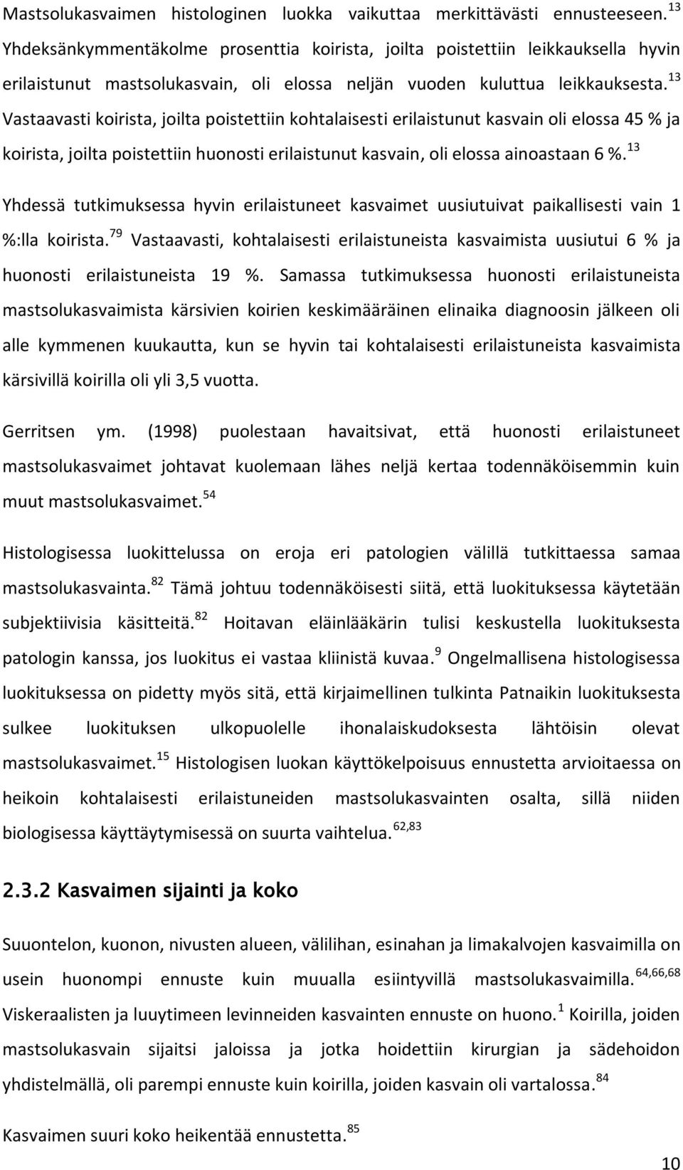 13 Vastaavasti koirista, joilta poistettiin kohtalaisesti erilaistunut kasvain oli elossa 45 % ja koirista, joilta poistettiin huonosti erilaistunut kasvain, oli elossa ainoastaan 6 %.