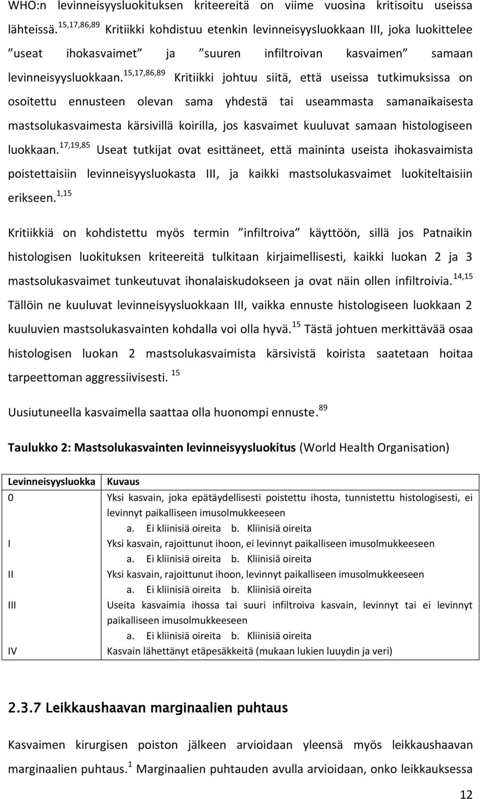 15,17,86,89 Kritiikki johtuu siitä, että useissa tutkimuksissa on osoitettu ennusteen olevan sama yhdestä tai useammasta samanaikaisesta mastsolukasvaimesta kärsivillä koirilla, jos kasvaimet