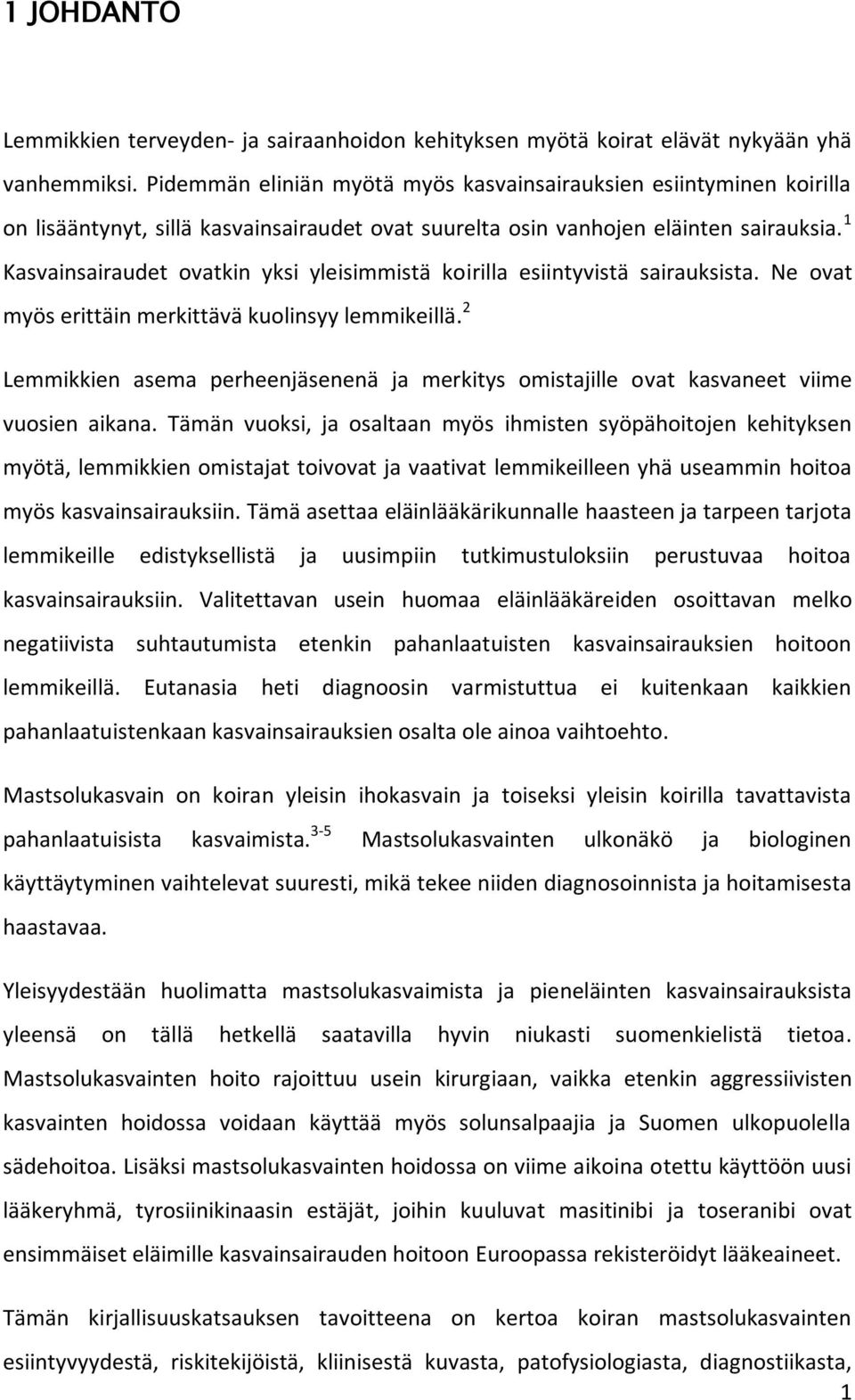 1 Kasvainsairaudet ovatkin yksi yleisimmistä koirilla esiintyvistä sairauksista. Ne ovat myös erittäin merkittävä kuolinsyy lemmikeillä.