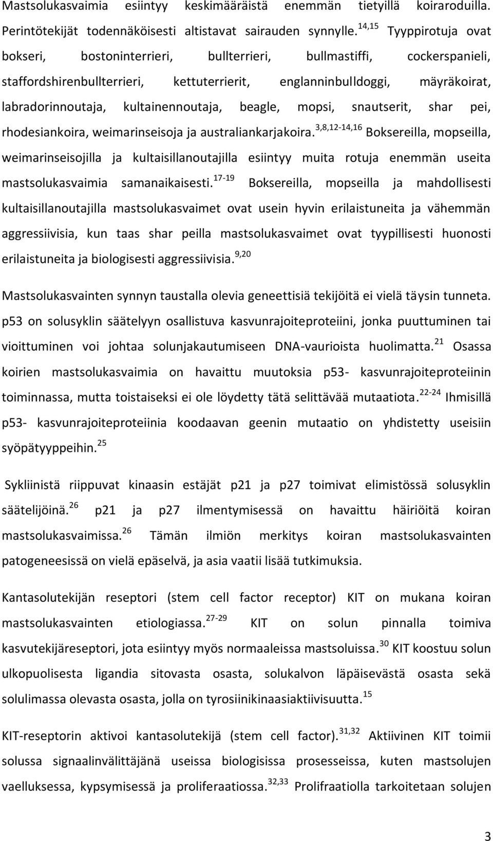 kultainennoutaja, beagle, mopsi, snautserit, shar pei, rhodesiankoira, weimarinseisoja ja australiankarjakoira.