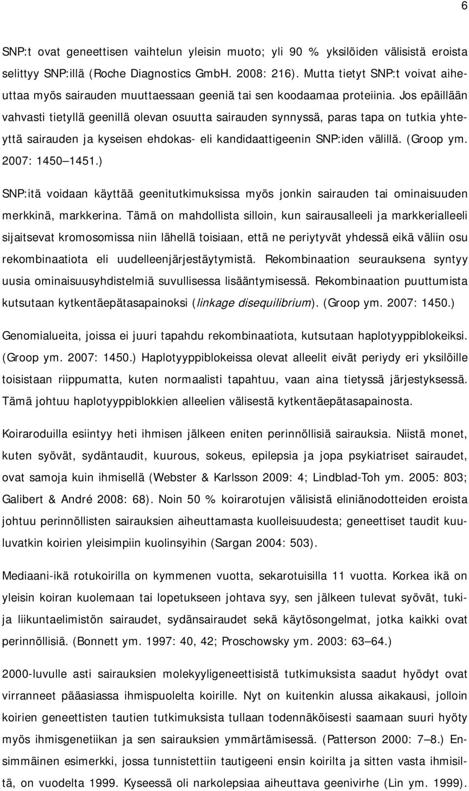 Jos epäillään vahvasti tietyllä geenillä olevan osuutta sairauden synnyssä, paras tapa on tutkia yhteyttä sairauden ja kyseisen ehdokas- eli kandidaattigeenin SNP:iden välillä. (Groop ym.