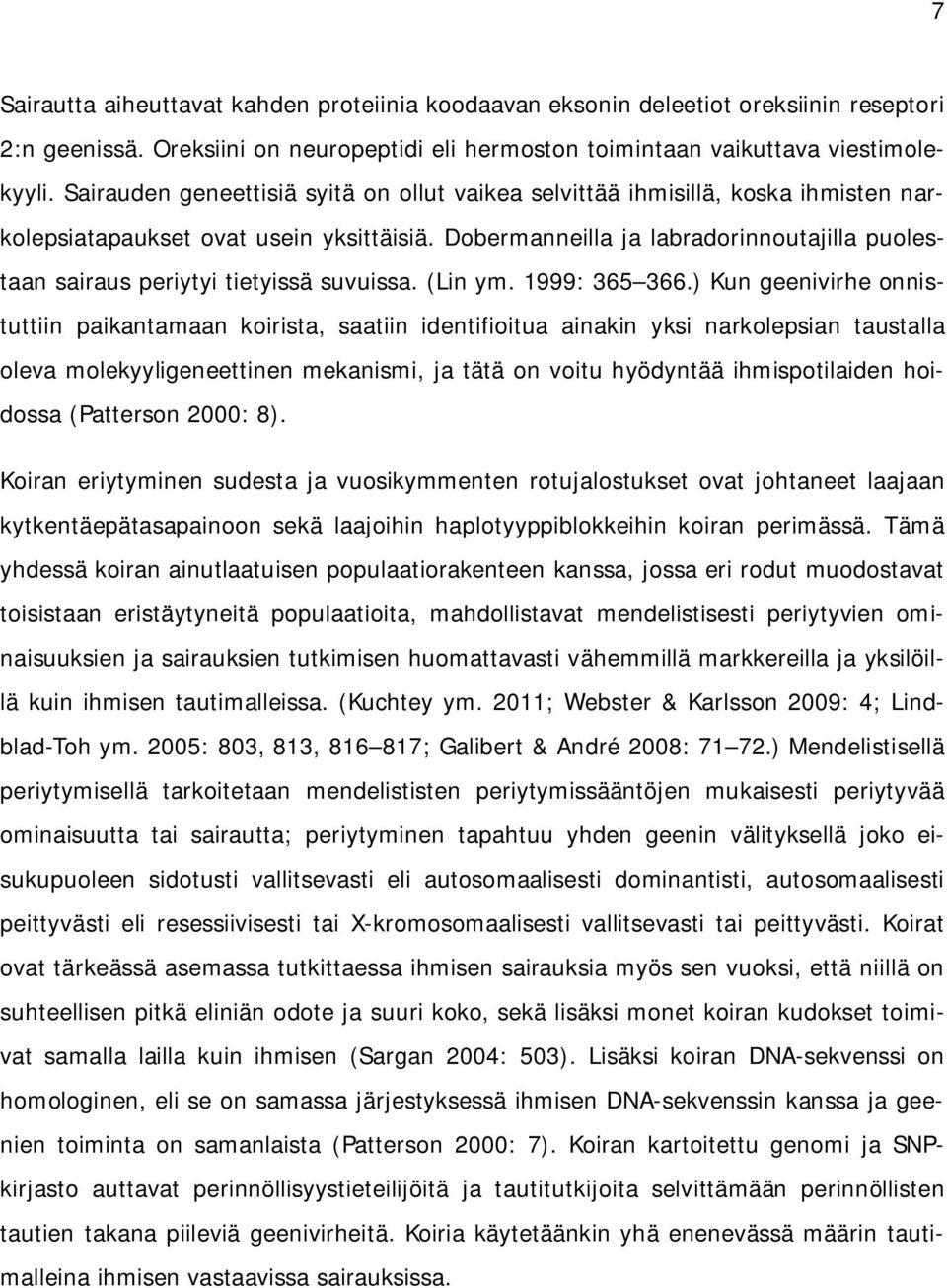 Dobermanneilla ja labradorinnoutajilla puolestaan sairaus periytyi tietyissä suvuissa. (Lin ym. 1999: 365 366.