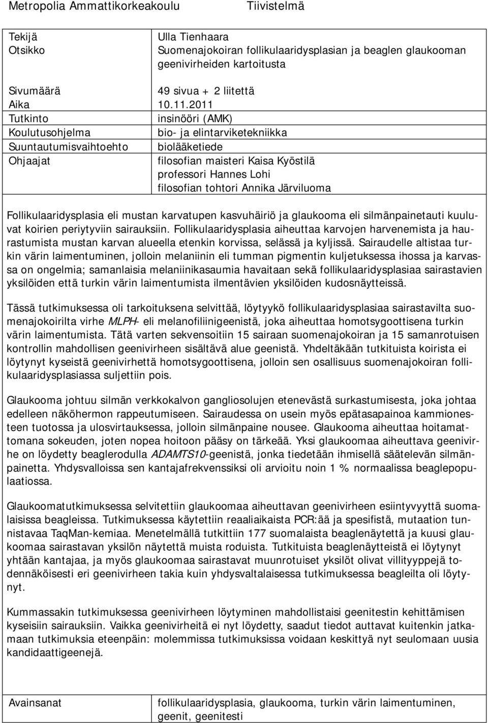 2011 insinööri (AMK) bio- ja elintarviketekniikka biolääketiede filosofian maisteri Kaisa Kyöstilä professori Hannes Lohi filosofian tohtori Annika Järviluoma Follikulaaridysplasia eli mustan