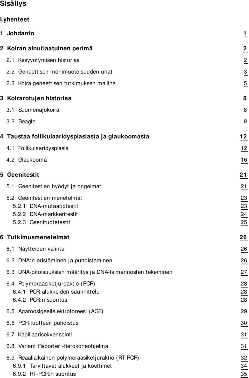 2 Glaukooma 16 5 Geenitestit 21 5.1 Geenitestien hyödyt ja ongelmat 21 5.2 Geenitestien menetelmät 23 5.2.1 DNA-mutaatiotestit 23 5.2.2 DNA-markkeritestit 24 5.2.3 Geenituotetestit 25 6 Tutkimusmenetelmät 26 6.