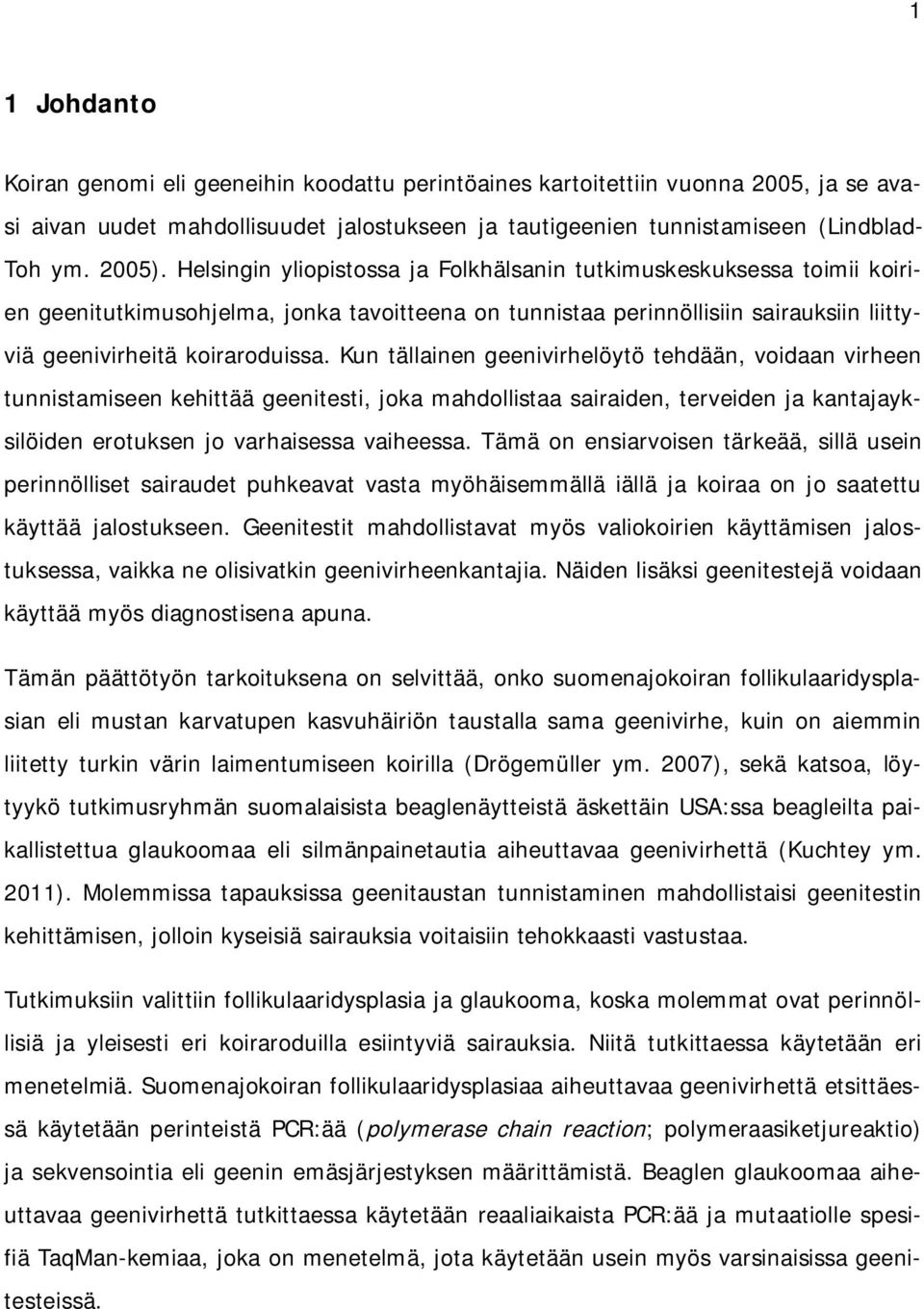 Kun tällainen geenivirhelöytö tehdään, voidaan virheen tunnistamiseen kehittää geenitesti, joka mahdollistaa sairaiden, terveiden ja kantajayksilöiden erotuksen jo varhaisessa vaiheessa.