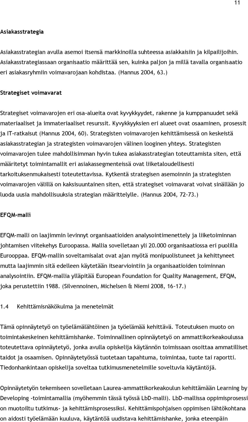 ) Strategiset voimavarat Strategiset voimavarojen eri osa-alueita ovat kyvykkyydet, rakenne ja kumppanuudet sekä materiaaliset ja immateriaaliset resurssit.