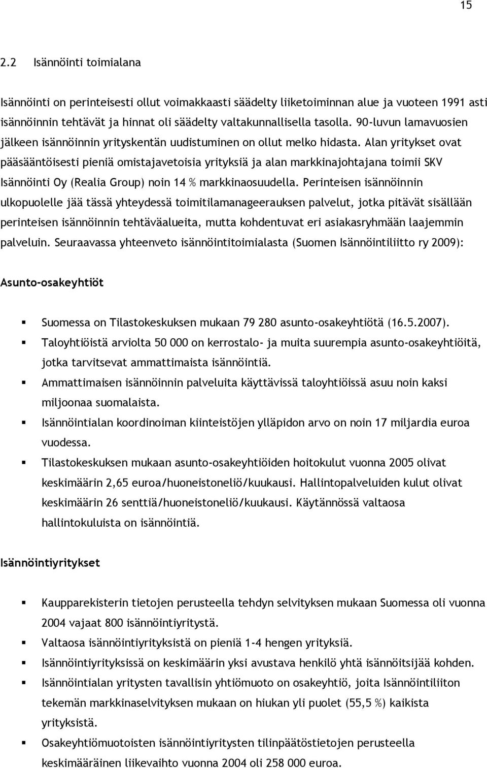 Alan yritykset ovat pääsääntöisesti pieniä omistajavetoisia yrityksiä ja alan markkinajohtajana toimii SKV Isännöinti Oy (Realia Group) noin 14 % markkinaosuudella.