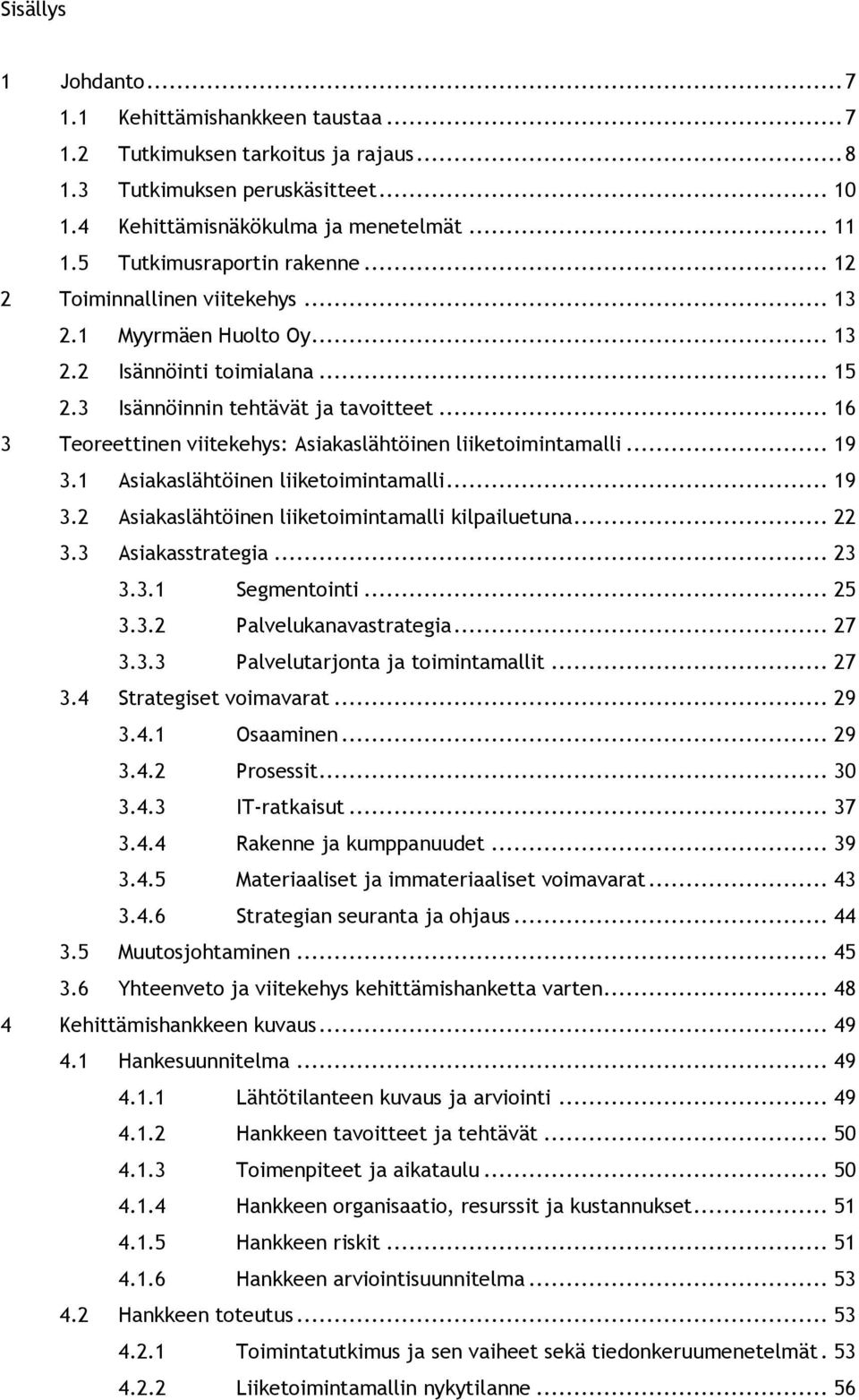 .. 16 3 Teoreettinen viitekehys: Asiakaslähtöinen liiketoimintamalli... 19 3.1 Asiakaslähtöinen liiketoimintamalli... 19 3.2 Asiakaslähtöinen liiketoimintamalli kilpailuetuna... 22 3.