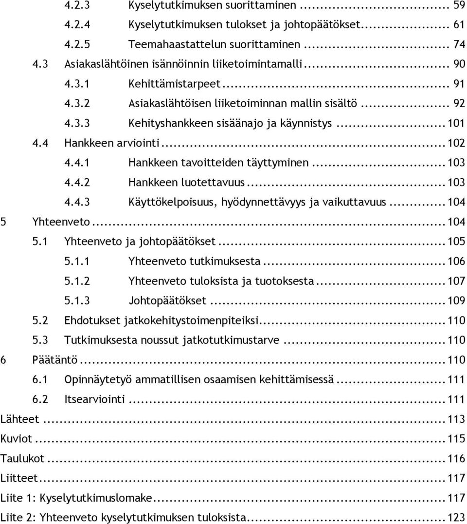 .. 103 4.4.2 Hankkeen luotettavuus... 103 4.4.3 Käyttökelpoisuus, hyödynnettävyys ja vaikuttavuus... 104 5 Yhteenveto... 104 5.1 Yhteenveto ja johtopäätökset... 105 5.1.1 Yhteenveto tutkimuksesta.