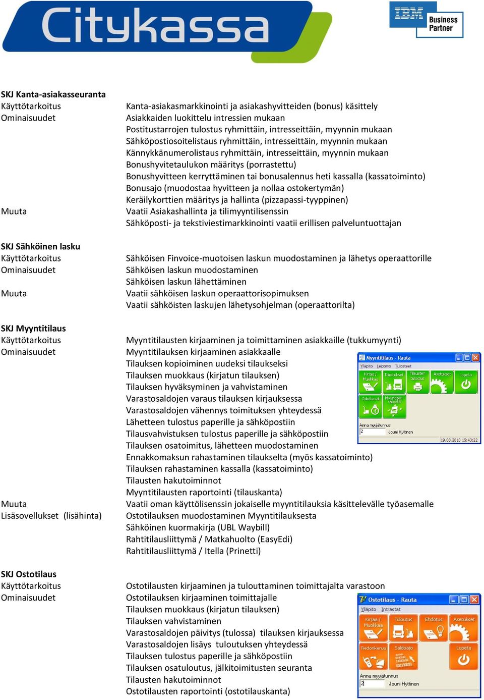 intresseittäin, myynnin mukaan Bonushyvitetaulukon määritys (porrastettu) Bonushyvitteen kerryttäminen tai bonusalennus heti kassalla (kassatoiminto) Bonusajo (muodostaa hyvitteen ja nollaa