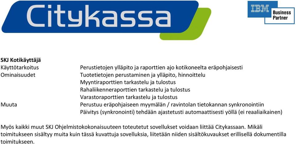 synkronointiin Päivitys (synkronointi) tehdään ajastetusti automaattisesti yöllä (ei reaaliaikainen) Myös kaikki muut SKJ Ohjelmistokokonaisuuteen toteutetut