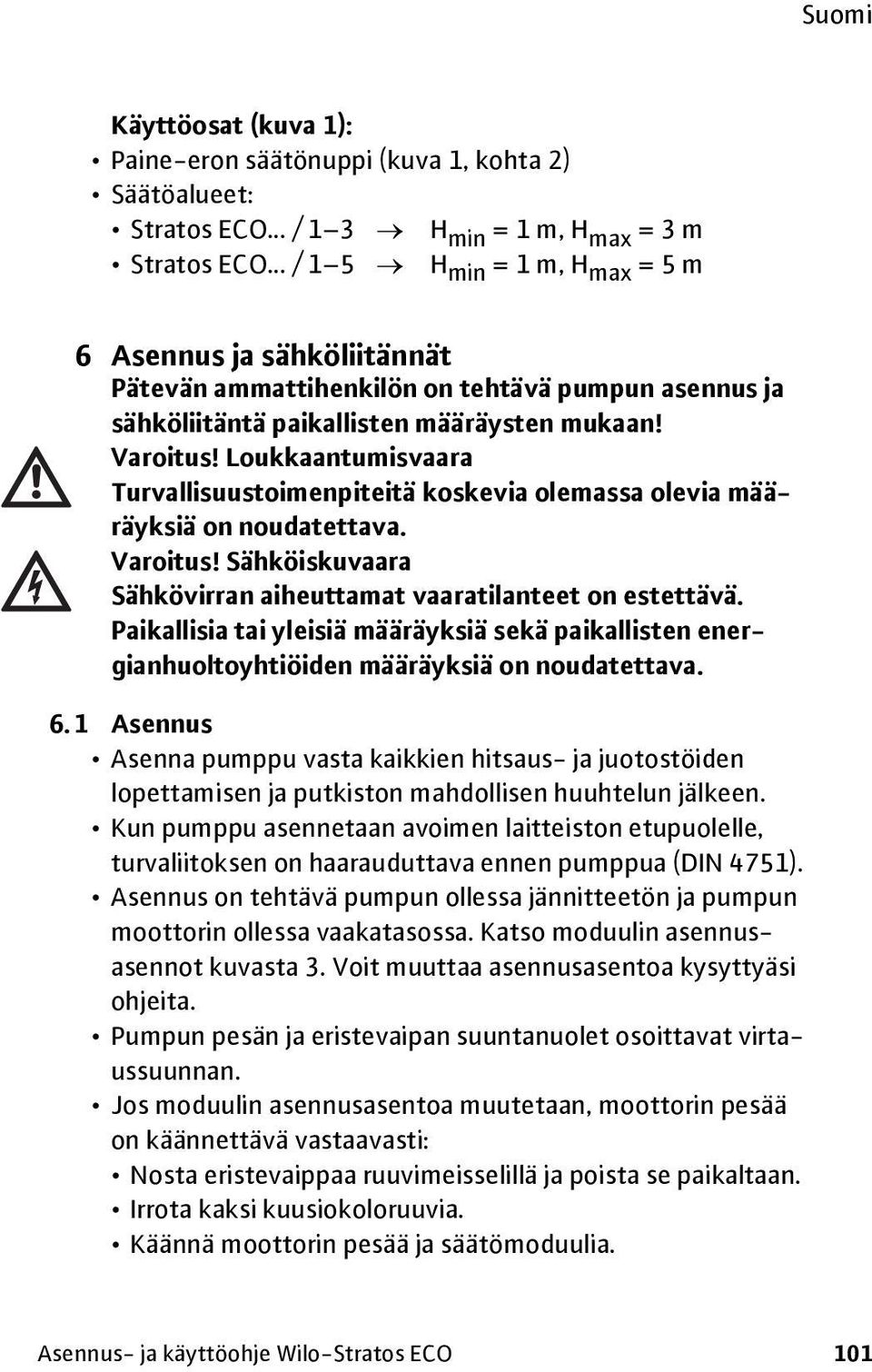 Loukkaantumisvaara Turvallisuustoimenpiteitä koskevia olemassa olevia määräyksiä on noudatettava. Varoitus! Sähköiskuvaara Sähkövirran aiheuttamat vaaratilanteet on estettävä.