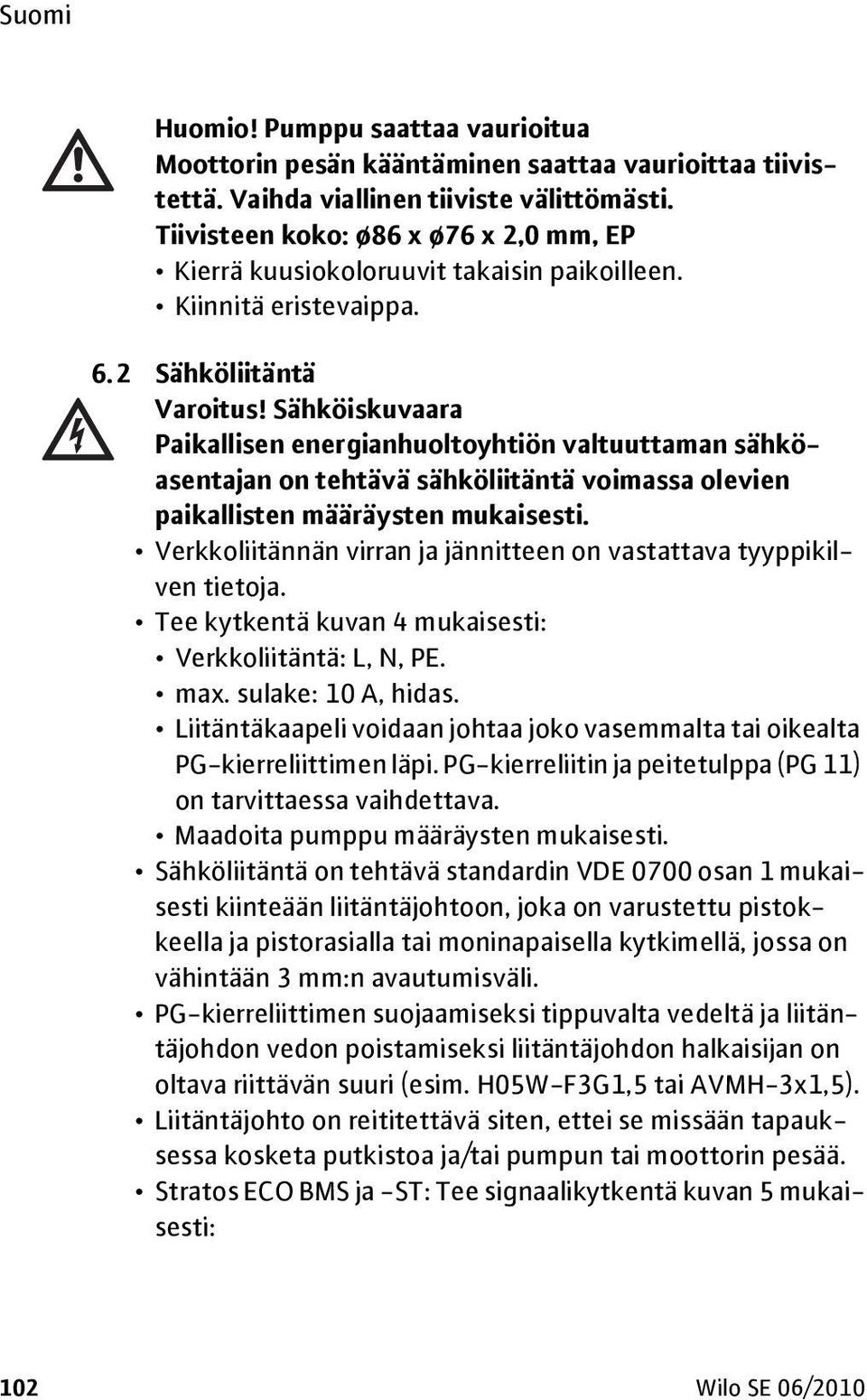 Sähköiskuvaara Paikallisen energianhuoltoyhtiön valtuuttaman sähköasentajan on tehtävä sähköliitäntä voimassa olevien paikallisten määräysten mukaisesti.