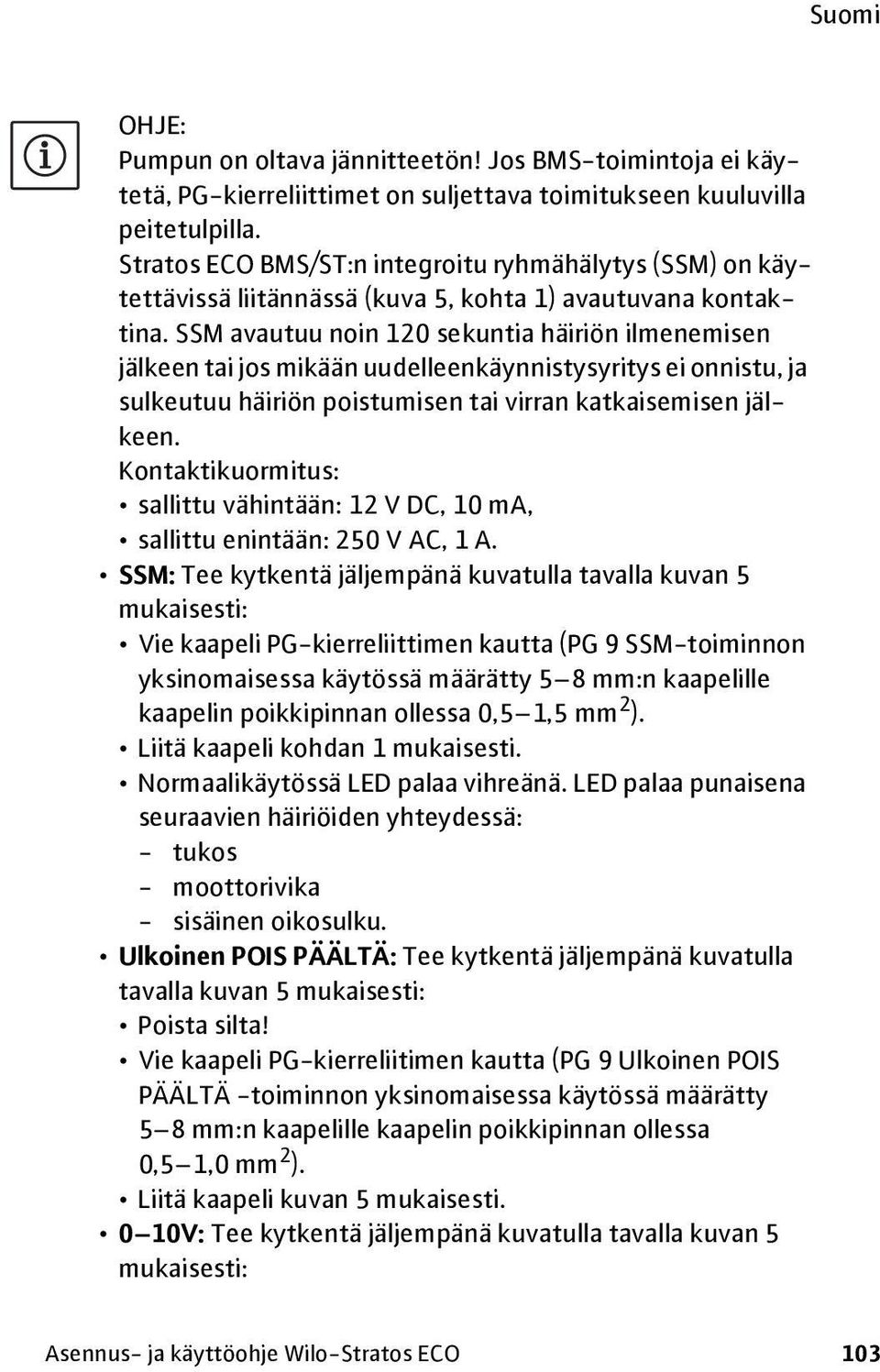 SSM avautuu noin 120 sekuntia häiriön ilmenemisen jälkeen tai jos mikään uudelleenkäynnistysyritys ei onnistu, ja sulkeutuu häiriön poistumisen tai virran katkaisemisen jälkeen.