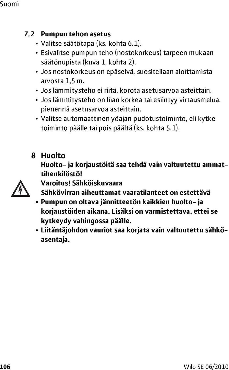 Jos lämmitysteho on liian korkea tai esiintyy virtausmelua, pienennä asetusarvoa asteittain. Valitse automaattinen yöajan pudotustoiminto, eli kytke toiminto päälle tai pois päältä (ks. kohta 5.1).