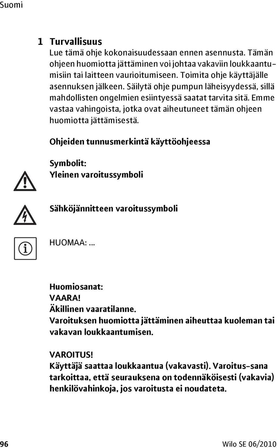 Emme vastaa vahingoista, jotka ovat aiheutuneet tämän ohjeen huomiotta jättämisestä. Ohjeiden tunnusmerkintä käyttöohjeessa Symbolit: Yleinen varoitussymboli Sähköjännitteen varoitussymboli HUOMAA:.