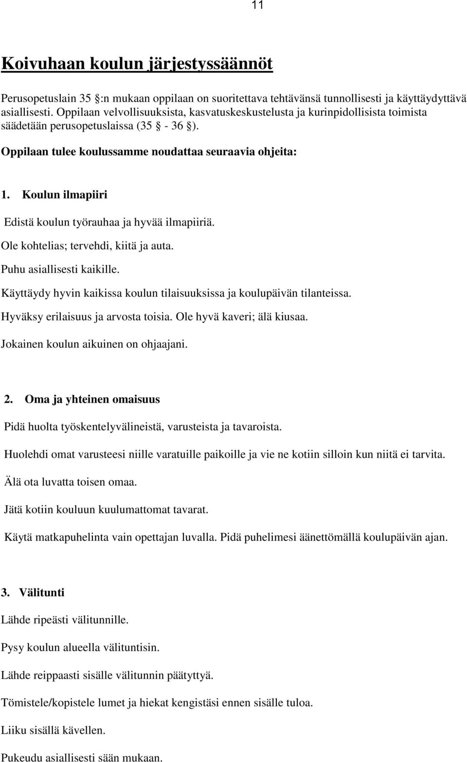 Koulun ilmapiiri Edistä koulun työrauhaa ja hyvää ilmapiiriä. Ole kohtelias; tervehdi, kiitä ja auta. Puhu asiallisesti kaikille.