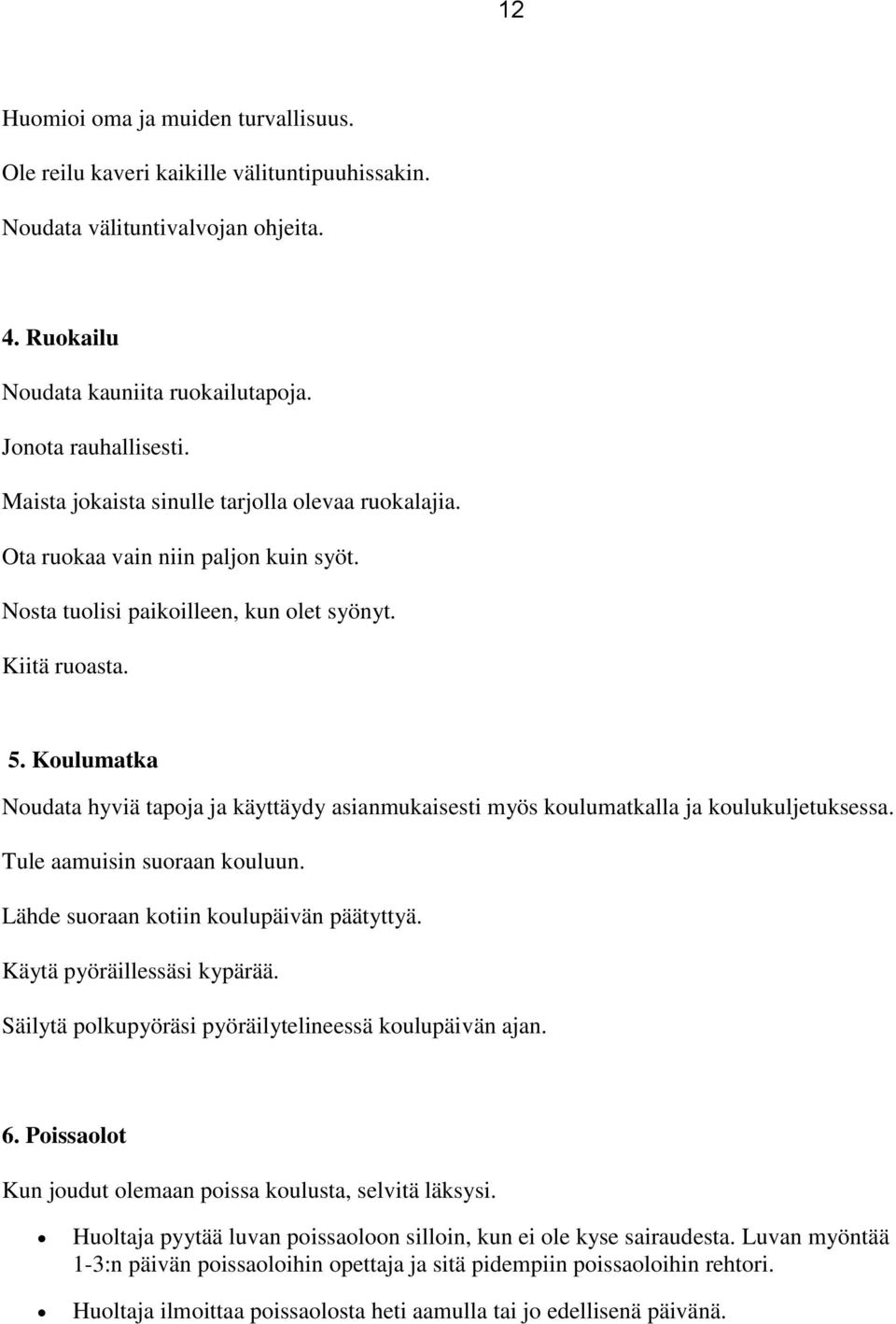 Koulumatka Noudata hyviä tapoja ja käyttäydy asianmukaisesti myös koulumatkalla ja koulukuljetuksessa. Tule aamuisin suoraan kouluun. Lähde suoraan kotiin koulupäivän päätyttyä.