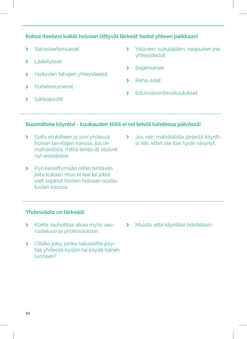 Soita etukäteen ja sovi yhdessä hoivan tarvitsijan kanssa, jos on mahdollista, mitkä tehtävät olisivat nyt ensisijaisia. Jos vain mahdollista, järjestä käyntisi niin, ettet ole itse hyvin väsynyt.