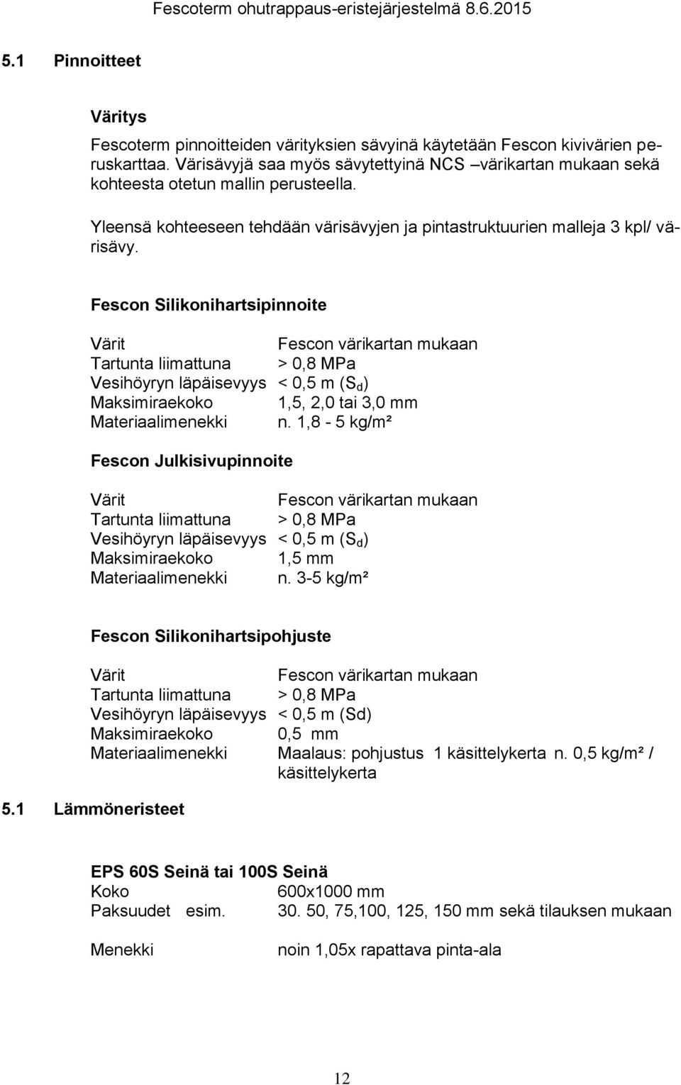 Fescon Silikonihartsipinnoite Värit Fescon värikartan mukaan Tartunta liimattuna > 0,8 MPa Vesihöyryn läpäisevyys < 0,5 m (S d ) Maksimiraekoko 1,5, 2,0 tai 3,0 mm Materiaalimenekki n.