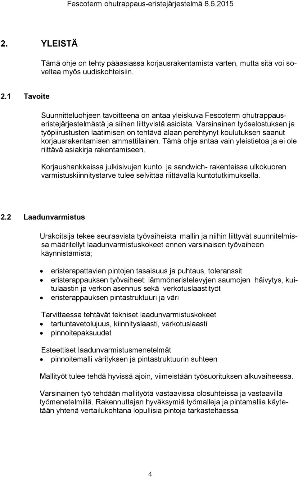 Varsinainen työselostuksen ja työpiirustusten laatimisen on tehtävä alaan perehtynyt koulutuksen saanut korjausrakentamisen ammattilainen.