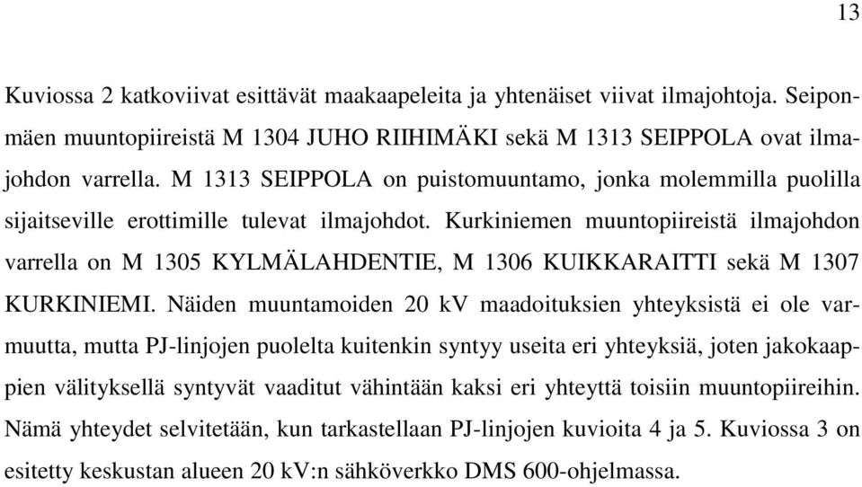 Kurkiniemen muuntopiireistä ilmajohdon varrella on M 1305 KYLMÄLAHDENTIE, M 1306 KUIKKARAITTI sekä M 1307 KURKINIEMI.
