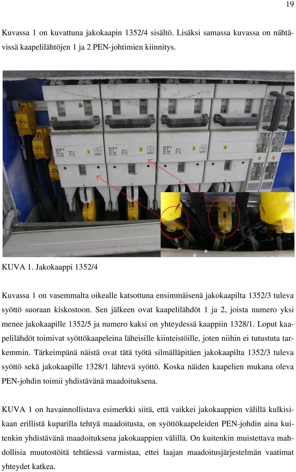 Sen jälkeen ovat kaapelilähdöt 1 ja 2, joista numero yksi menee jakokaapille 1352/5 ja numero kaksi on yhteydessä kaappiin 1328/1.