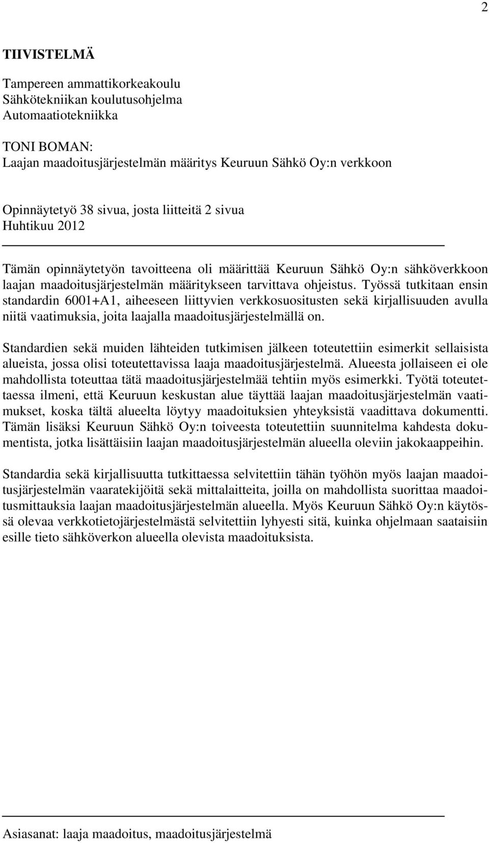 Työssä tutkitaan ensin standardin 6001+A1, aiheeseen liittyvien verkkosuositusten sekä kirjallisuuden avulla niitä vaatimuksia, joita laajalla maadoitusjärjestelmällä on.
