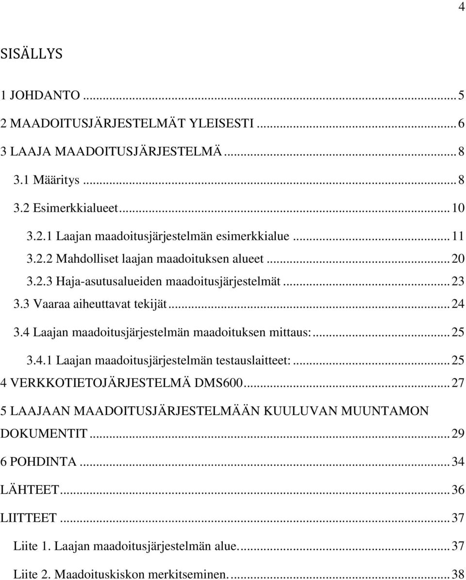 4 Laajan maadoitusjärjestelmän maadoituksen mittaus:... 25 3.4.1 Laajan maadoitusjärjestelmän testauslaitteet:... 25 4 VERKKOTIETOJÄRJESTELMÄ DMS600.