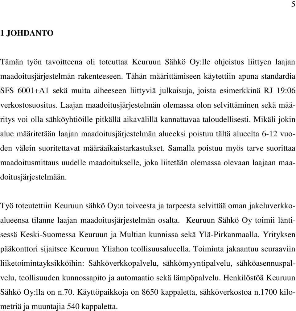 Laajan maadoitusjärjestelmän olemassa olon selvittäminen sekä määritys voi olla sähköyhtiöille pitkällä aikavälillä kannattavaa taloudellisesti.