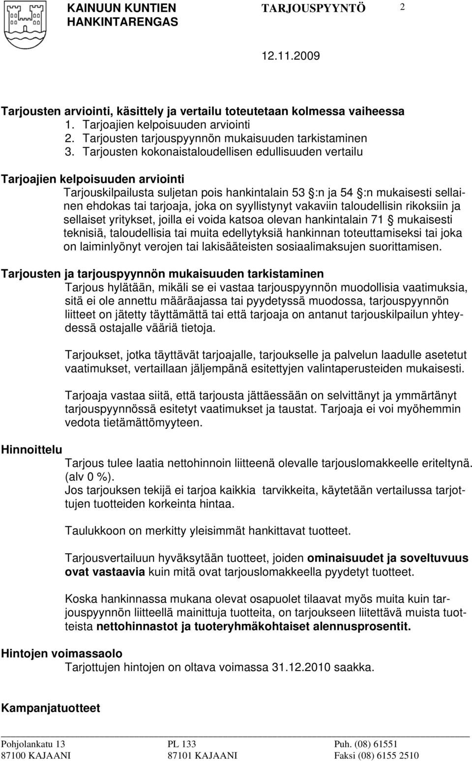 on syyllistynyt vakaviin taloudellisin rikoksiin ja sellaiset yritykset, joilla ei voida katsoa olevan hankintalain 71 mukaisesti teknisiä, taloudellisia tai muita edellytyksiä hankinnan