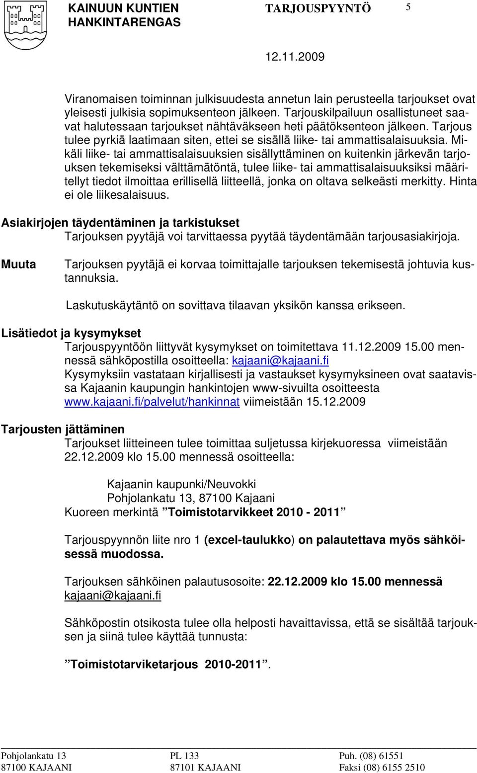 Mikäli liike- tai ammattisalaisuuksien sisällyttäminen on kuitenkin järkevän tarjouksen tekemiseksi välttämätöntä, tulee liike- tai ammattisalaisuuksiksi määritellyt tiedot ilmoittaa erillisellä