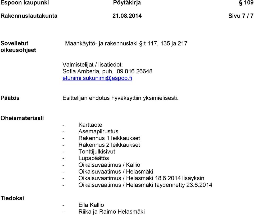 09 816 26648 etunimi.sukunimi@espoo.fi Päätös Esittelijän ehdotus hyväksyttiin yksimielisesti.