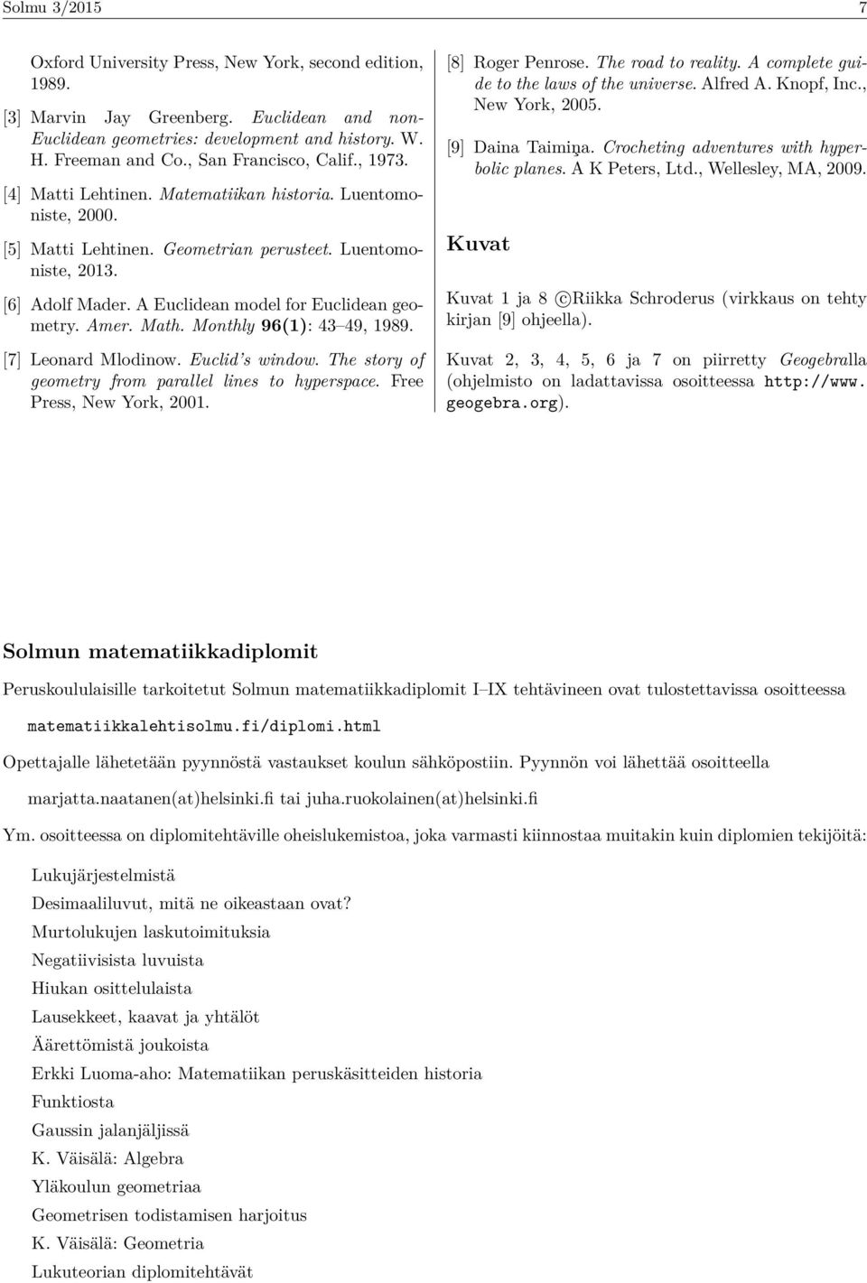 A Euclidean model for Euclidean geometry. Amer. Math. Monthly 96(1): 43 49, 1989. [7] Leonard Mlodinow. Euclid s window. The story of geometry from parallel lines to hyperspace.