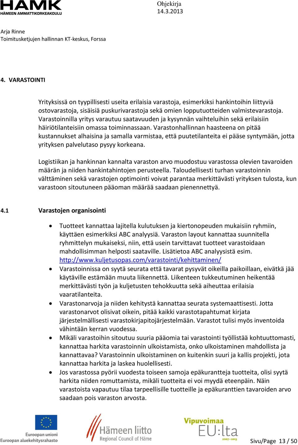 Varastonhallinnan haasteena on pitää kustannukset alhaisina ja samalla varmistaa, että puutetilanteita ei pääse syntymään, jotta yrityksen palvelutaso pysyy korkeana.