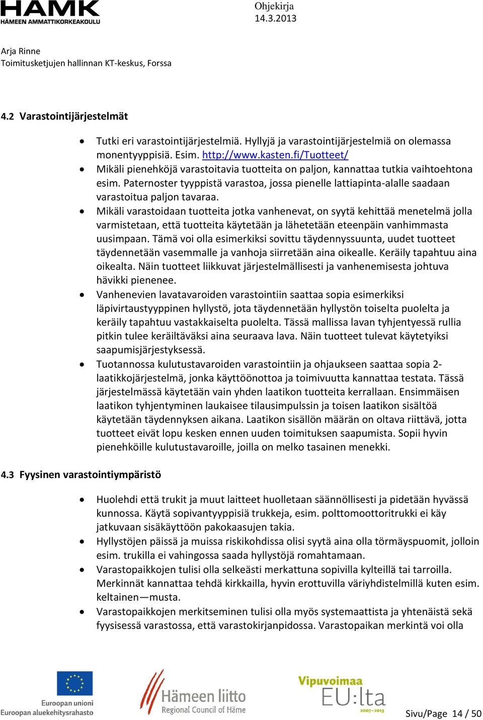 Paternoster tyyppistä varastoa, jossa pienelle lattiapinta-alalle saadaan varastoitua paljon tavaraa.